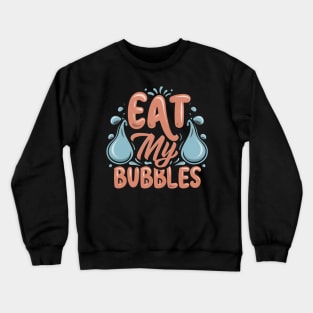 Eat My Bubbles Crewneck Sweatshirt